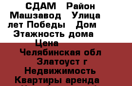 СДАМ › Район ­ Машзавод › Улица ­ 40 лет Победы › Дом ­ 14 › Этажность дома ­ 9 › Цена ­ 3 000 - Челябинская обл., Златоуст г. Недвижимость » Квартиры аренда   . Челябинская обл.,Златоуст г.